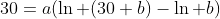 30=a(\ln (30+b)-\ln b)