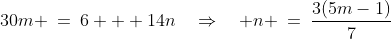30m \:=\:6 + 14n\quad\Rightarrow\quad n \:=\:\frac{3(5m-1)}{7}