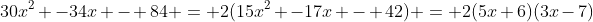 30x^2 -34x - 84 = 2(15x^2 -17x - 42) = 2(5x+6)(3x-7)