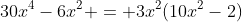 30x^4-6x^2 = 3x^2(10x^2-2)