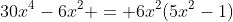 30x^4-6x^2 = 6x^2(5x^2-1)