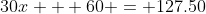 30x + 60 = 127.50