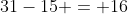 31-15 = 16