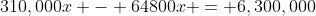 310,000x - 64800x = 6,300,000