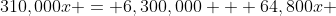 310,000x = 6,300,000 + 64,800x 