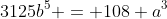 3125b^5 = 108 a^3