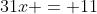 31x = 11