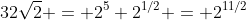 32\sqrt{2} = 2^5 2^{1/2} = 2^{11/2}