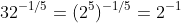 32^{-1/5}=(2^5)^{-1/5}=2^{-1}