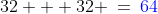 32 + 32 \:=\:{\color{blue}64}