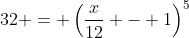 32 = \left(\frac{x}{12} - 1\right)^5