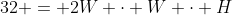 32 = 2W \cdot W \cdot H