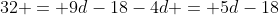 32 = 9d-18-4d = 5d-18