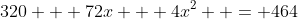 320 + 72x + 4x^2  = 464