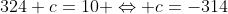 324+c=10 \Leftrightarrow c=-314