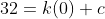 32=k(0)+c