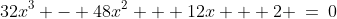 32x^3 - 48x^2 + 12x + 2 \:=\:0