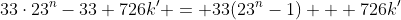33\cdot23^n-33+726k' = 33(23^n-1) + 726k'