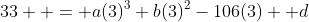 33  = a(3)^3+b(3)^2-106(3) +d
