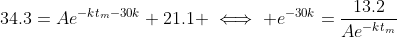 34.3=Ae^{-kt_m-30k}+21.1 \iff e^{-30k}=\frac{13.2}{Ae^{-kt_m}}