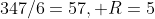 347/6=57, R=5
