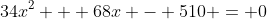 34x^2 + 68x - 510 = 0