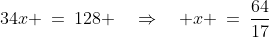 34x \:=\:128 \quad\Rightarrow\quad x \:=\:\frac{64}{17}
