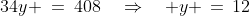 34y \:=\:408\quad\Rightarrow\quad y \,=\,12