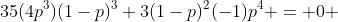 35(4p^3)(1-p)^3+3(1-p)^2(-1)p^4 = 0 