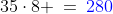 35\cdot8 \:=\:{\color{blue}280}