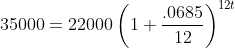 35000=22000\left(1+\frac{.0685}{12}\right)^{12t}