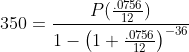 350=\frac{P(\frac{.0756}{12})}{1-\left(1+\frac{.0756}{12}\right)^{-36}}