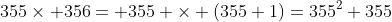 355\times 356= 355 \times (355+1)=355^2+355