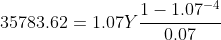 35783.62=1.07Y\displaystyle\frac{1-1.07^{-4}}{0.07}