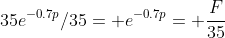 35e^{-0.7p}/35= e^{-0.7p}= \frac{F}{35}