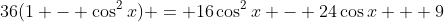 36(1 - \cos^2{x}) = 16\cos^2{x} - 24\cos{x} + 9