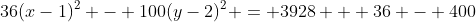 36(x-1)^2 - 100(y-2)^2 = 3928 + 36 - 400