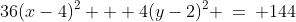 36(x-4)^2 + 4(y-2)^2 \:=\: 144