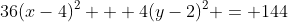 36(x-4)^2 + 4(y-2)^2 = 144