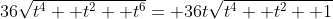 36\sqrt{t^4+ t^2+ t^6}= 36t\sqrt{t^4+ t^2+ 1}