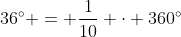 36^\circ = \dfrac1{10} \cdot 360^\circ