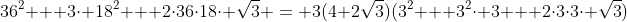 36^2 + 3\cdot 18^2 + 2\cdot36\cdot18\cdot \sqrt{3} = 3(4+2\sqrt{3})(3^2 + 3^2\cdot 3 + 2\cdot3\cdot3\cdot \sqrt{3})