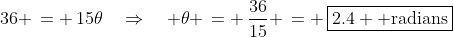 36 \,= \,15\theta\quad\Rightarrow\quad \theta \,= \,\frac{36}{15} \,= \,\boxed{2.4 \text{ radians}}