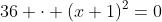 36 \cdot (x+1)^2=0