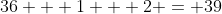 36 + 1 + 2 = 39