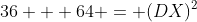 36 + 64 = (DX)^2