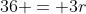 36 = 3r