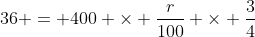 36 = 400 \times \frac{r}{100} \times \frac{3}{4}