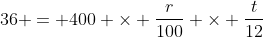 36 = 400 \times \frac{r}{100} \times \frac{t}{12}