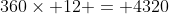 360\times 12 = 4320